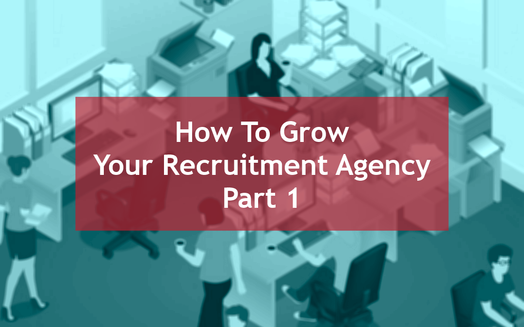 15 Ways to Grow Your Recruitment Agency – Part One