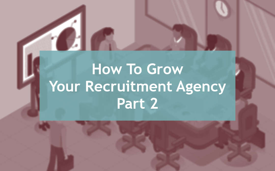 15 Ways to Grow Your Recruitment Agency – Part Two